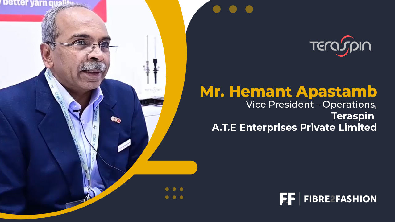 Mr. Hemant Apastamb, VP - Operations, Teraspin - A.T.E. talks to Fibre2Fashion at India ITME 2022
