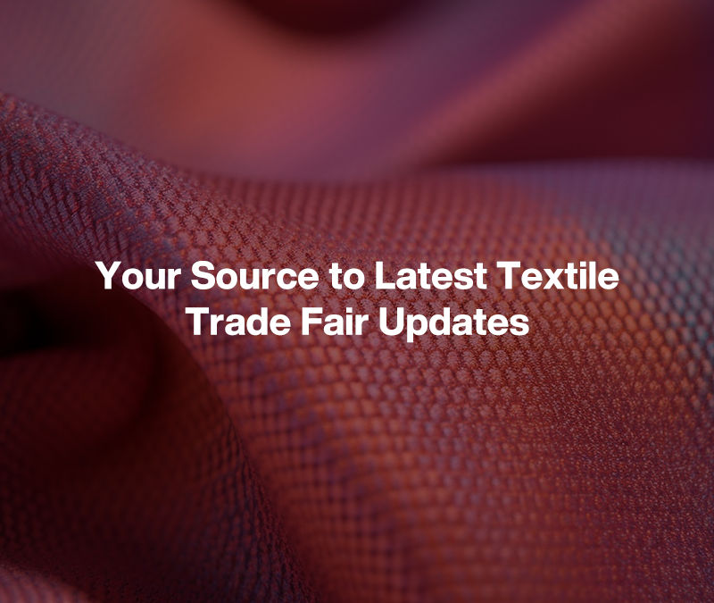 Your Source to Latest Textile Trade Fair Updates