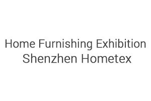 Home Furnishing Exhibition Shenzhen Hometex 2017